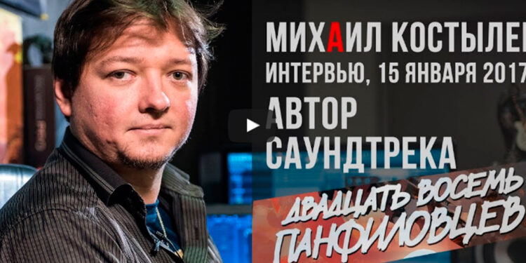 Интервью с Михаилом Костылевым, автором музыки к/ф"28 панфиловцев"